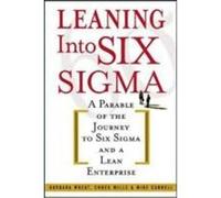 Leaning Into Six SIGMA: A Parable of the Journey to Six SIGMA and a Lean Enterprise Wheat, Barbara, Mills, Chuck, Carnell, Mike (Auteur)