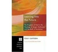 Leaning Into the Future: The Kingdom of God in the Theology of Jurgen Moltmann and in the Book of Revelation Guttesen, Poul F. (Auteur)