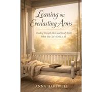 Leaning on Everlasting Arms: Finding Strength, Rest, and Steady Faith When You Can’t Carry It All