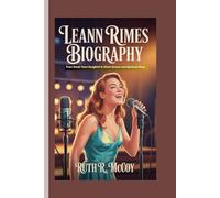 LEANN RIMES BIOGRAPHY: From Small-Town Songbird to Silver-Screen and Spiritual Muse
