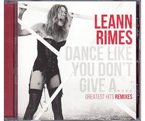 LeAnn Rimes - Dance Like You Don't Give a ... (Greatest Hits Remixes)