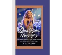 LEANN RIMES: From Blue to Brilliance - Love, Fame, Struggles, and the Journey of a Timeless Singer