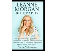 LEANNE MORGAN BIOGRAPHY: Laugh-Your-Way Up: How a Tennessee Farm Girl Found Her Voice, Survived Life’s Curveballs, and Built a Joyful Career After Fifty