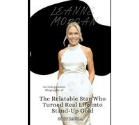 LEANNE MORGAN: The Relatable Star Who Turned Real Life into Stand-Up Gold (An Independent Biography)