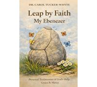 Leap by Faith My Ebenezer: Personal Testimonies of God's Help, Grace and Mercy