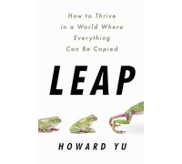 Leap: How to Thrive in a World Where Everything Can Be Copied