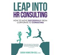 Leap into HR Consulting: How to move successfully from Corporate to HR Consulting