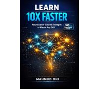 Learn 10x Faster: Neuroscience-Backed Strategies to Master Any Skill