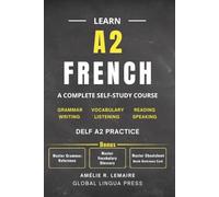 Learn A2 French: A Complete Self-Study Course in Grammar, Pronunciation, Reading, Writing, Comprehension, and DELF A2 Preparation for Adult Beginners