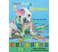 Learn About Animals Coloring Book For One Year Old Helps Your Baby Develop Pencil Grasp: Great First Coloring Book For 1 Year Old, Fun Learning About Animals Their Babies And Their Habitat, Numbers, L