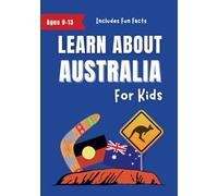Learn About Australia for Kids: A History, Culture and Travel Guide for Ages 9-13