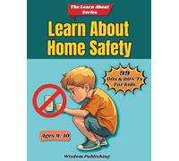 Learn About Home Safety: 99 Short And Easy To Remember DOs And DON’Ts Home Safety Lessons For Kids Ages 4-10