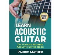 Learn Acoustic Guitar The Ultimate Beginner Acoustic Guitar Book - Pauric Mather - Amazon Digital Services LLC KDP - Livre en Anglais Pauric MatherPauric Mather (Auteur)