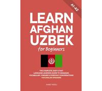 Learn Afghan Uzbek for Beginners: The Complete, Easy & Fast Language Learning Guide to Grammar, Vocabulary, Phrases & Everyday Conversations for English Speakers