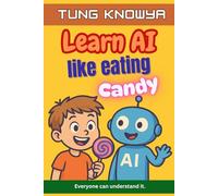 Learn AI Like Eating Candy: A fun, simple & practical guide to artificial intelligence - for kids, beginners, non-tech folks & even business leaders. Everyone can understand it.