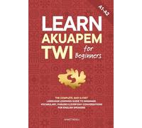 Learn Akuapem Twi for Beginners: The Complete, Easy & Fast Language Learning Guide to Grammar, Vocabulary, Phrases & Everyday Conversations for English Speakers