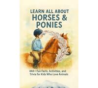 Learn All About Horses & Ponies: 444+ Fun Facts, Activities, and Trivia for Kids Who Love Animals