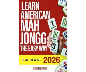 Learn American Mah Jongg The Easy Way: Everything You Need to Start Playing with Friends, Clubs & Groups - Complete Guide Featuring This Year’s Card
