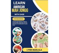 Learn Amirican Mah Jongg With Ease For Beginners: A Step-By-Step Beginner’s Guide To American Mah Jongg, Rules, Scoring, Charleston & Practical Drills To Learn Faster