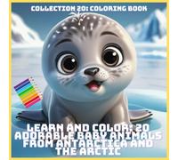 LEARN AND COLOR: 20 ADORABLE BABY ANIMALS FROM ANTARCTICA AND THE ARCTIC