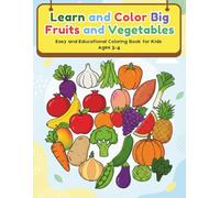 Learn and Color Big Fruits and Vegetables: Easy and Educational Coloring Book for Kids Ages 3-6