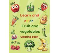 Learn and color fruit and vegetables coloring book for kids: Learn, color and smile with healthy fruits and veggies