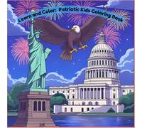 Learn and Color: Patriotic Kids Coloring Book: Helping kids learn about America while having fun coloring
