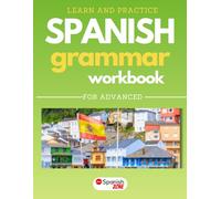 Learn and Practice Spanish Grammar Workbook | For Advanced: Master Spanish Grammar, Practical Exercises, Common Words and Phrases