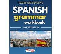 Learn and Practice Spanish Grammar Workbook | For Beginners: Master Spanish Grammar, Practical Exercises, Common Words and Phrases