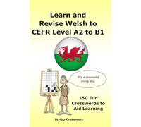 Learn and Revise Welsh CEFR Level A2 to B1: 150 Fun Crosswords to Aid Learning