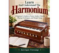 Learn And Understand The Harmonium: A Beginner’s Guide to Notes, Scales, Chords, Playing Techniques, and Simple Songs