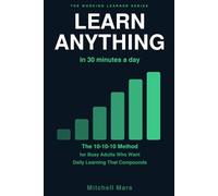 Learn Anything in 30 Minutes a Day: The 10-10-10 Method for Busy Adults Who Want Daily Learning That Actually Compounds - Build Real Skills, Retain ... | for working moms and dads who want to grow