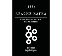 LEARN APACHE KAFKA: Stream Real-Time Data with High Performance
