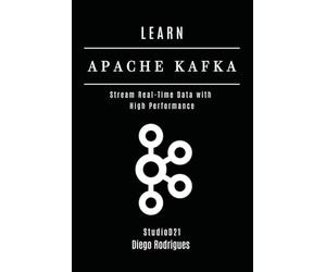 LEARN APACHE KAFKA: Stream Real-Time Data with High Performance