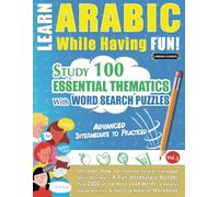 LEARN ARABIC WHILE HAVING FUN! - ADVANCED: INTERMEDIATE TO PRACTICED - STUDY 100 ESSENTIAL THEMATICS WITH WORD SEARCH PUZZLES - (VOL.3): Uncover How ... Skills Actively! - A Fun Vocabulary Builder.