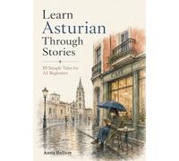 Learn Asturian Through Stories: 10 Simple Tales for A1 Beginners: Easy Short Stories in Asturian with Everyday Vocabulary, Simple Dialogues, and Beginner-Friendly Reading Practice