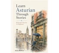 Learn Asturian Through Stories: 10 Simple Tales for A1 Beginners: Easy Short Stories in Asturian with Everyday Vocabulary, Simple Dialogues, and Beginner-Friendly Reading Practice