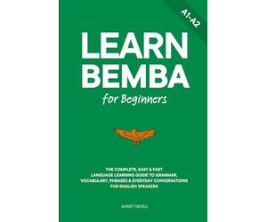 Learn Bemba for Beginners: The Complete, Easy & Fast Language Learning Guide to Grammar, Vocabulary, Phrases & Everyday Conversations for English Speakers