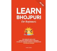 Learn Bhojpuri for Beginners: The Complete, Easy & Fast Language Learning Guide to Grammar, Vocabulary, Phrases & Everyday Conversations for English Speakers