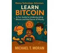LEARN BITCOIN: A Fun Guide to Understanding Bitcoin and the Future of Money
