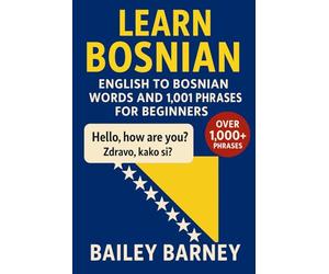 Learn Bosnian: English to Bosnian Words and 1,001 Phrases for Beginners