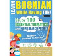 Learn Bosnian While Having Fun! - Advanced: Intermediate to Practiced - Study 100 Essential Thematics with Word Search Puzzles - Vol.1