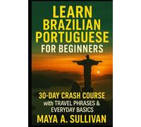 Learn Brazilian Portuguese for Beginners: 30-Day Crash Course with Travel Phrases & Everyday Basics