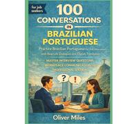 Learn Brazilian Portuguese for Job Interviews through 100 Real-Life Conversations with English Translation: Master Interview Questions, Workplace Communication, and Professional Speaking