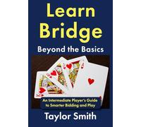 Learn Bridge Beyond the Basics: An Intermediate Player’s Guide to Smarter Bidding and Play
