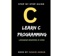 LEARN C PROGRAMMING LANGUAGE BEGINNER: Step by Step Guide to Mastering C