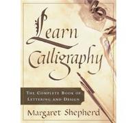 Learn Calligraphy The Complete Book of Lettering and Design by Margaret Shepherd Margaret Shepherd (Auteur)