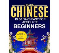 Learn Chinese in 30 Days fast for Absolute Beginners: A Practical Step-by-Step Guide for All Levels of Beginners to Speak Real-Life Chinese