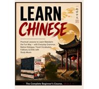 Learn Chinese: The Complete Beginner's Course, 10 in 1: Practical Lessons to Learn Mandarin the Fun Way - with Everyday Grammar, Native Dialogue, Travel Vocabulary, Folklore, & Drills with Study Music