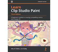 Learn Clip Studio Paint: A beginner's guide to creating compelling comics and manga art